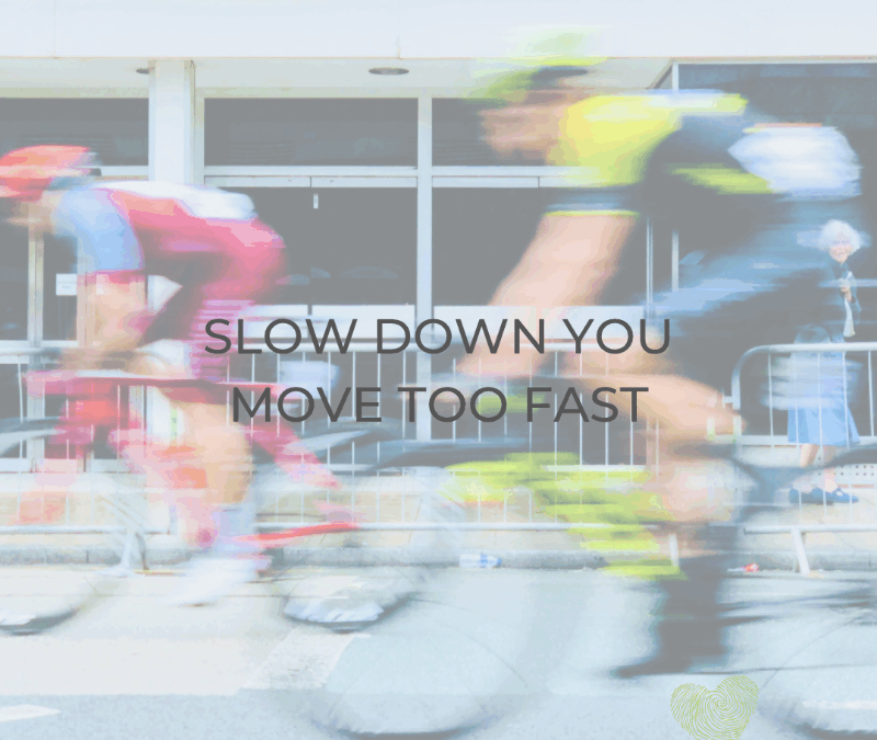 Slow Down You Move Too Fast