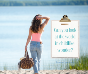 Can you look at the world with childlike wonder?